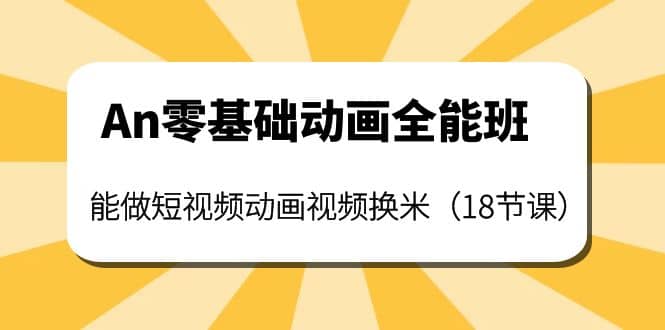 An零基础动画全能班：能做短视频动画视频换米（18节课）-巴叔叔资源网