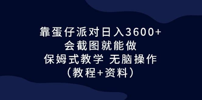 靠蛋仔派对日入3600+，会截图就能做，保姆式教学 无脑操作（教程+资料）-巴叔叔资源网