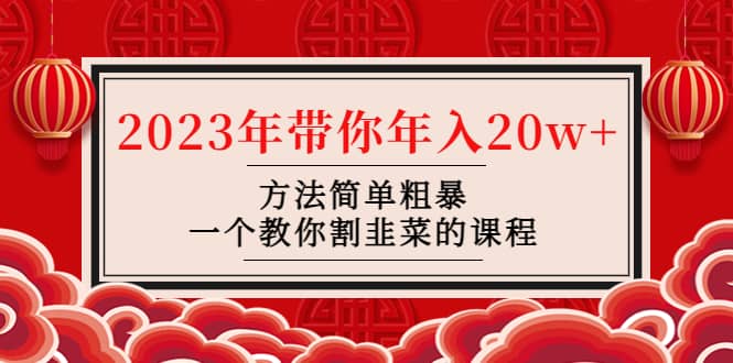 韭菜-联盟· 2023年带你年入20w+方法简单粗暴，一个教你割韭菜的课程-巴叔叔资源网
