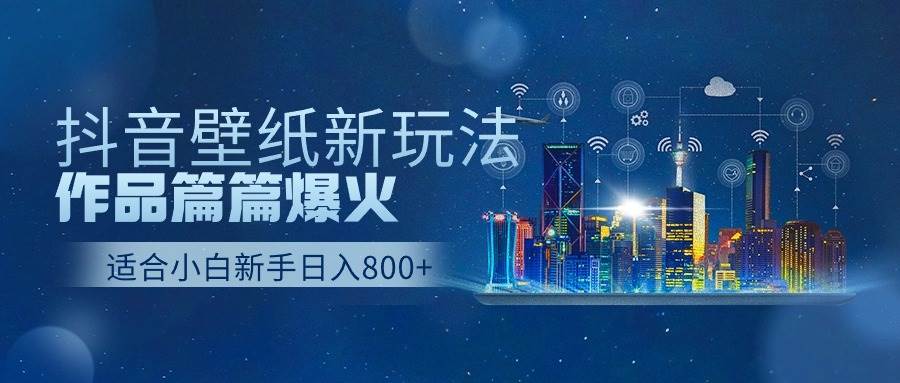 抖音壁纸号新玩法，作品篇篇爆火，日收益500+-巴叔叔资源网