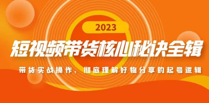 短视频带货核心秘诀全辑：带货实战操作，彻底理解好物分享的起号逻辑-巴叔叔资源网