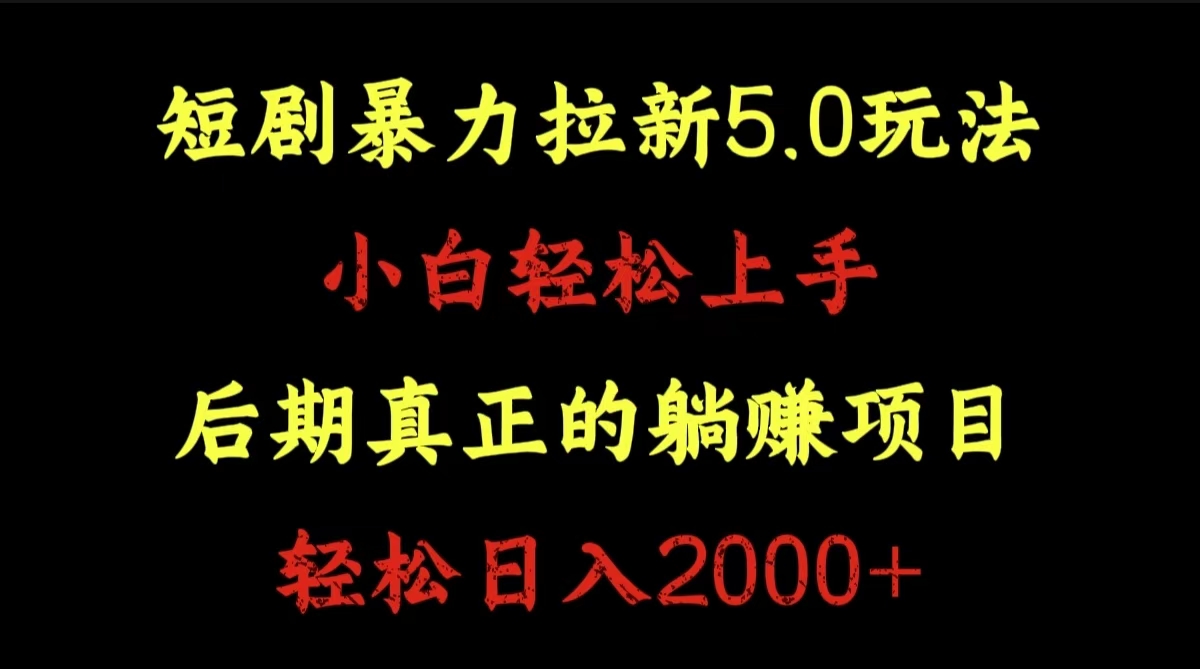 短剧暴力拉新5.0玩法。小白轻松上手。后期真正躺赚的项目。轻松日入2000+-巴叔叔资源网