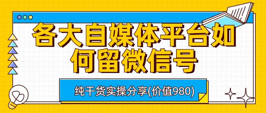 各大自媒体平台如何留微信号，详细实操教学-巴叔叔资源网