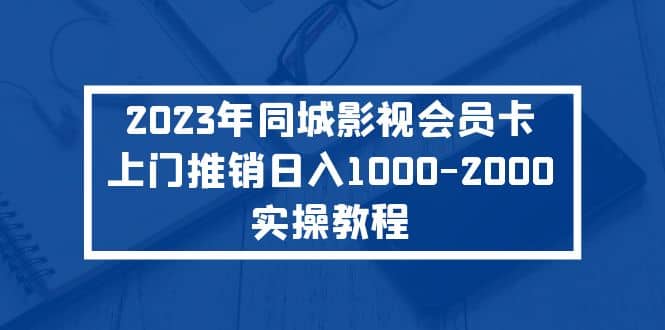 2023年同城影视会员卡上门推销实操教程-巴叔叔资源网