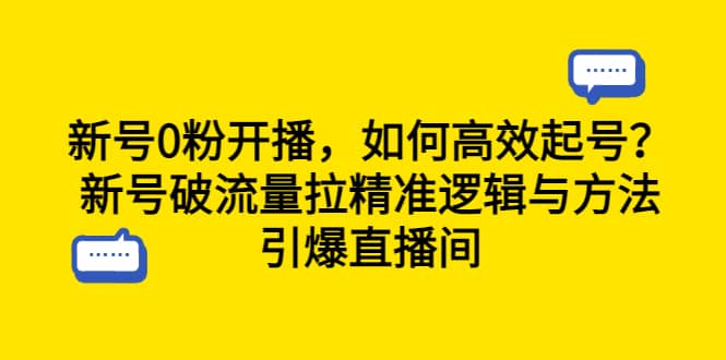 新号0粉开播，如何高效起号？新号破流量拉精准逻辑与方法，引爆直播间-巴叔叔资源网