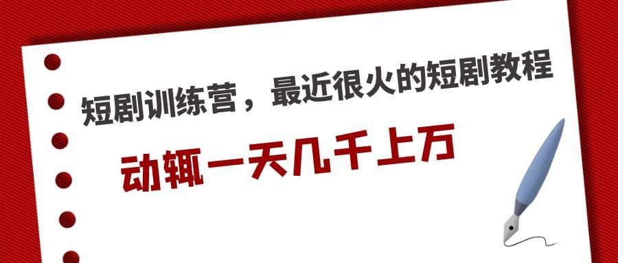 短剧训练营，最近很火的短剧教程-巴叔叔资源网