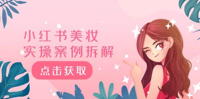 小红书美妆实操案例拆解，深度解读小红书40万粉  8000赞180粉，为什么?-巴叔叔资源网
