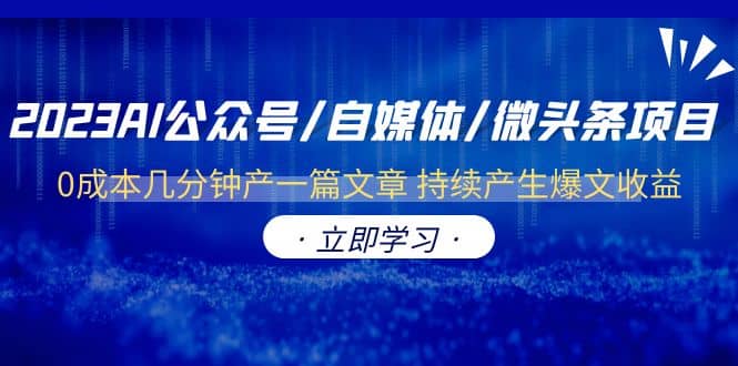 2023AI公众号/自媒体/微头条项目 0成本几分钟产一篇文章 持续产生爆文收益-巴叔叔资源网