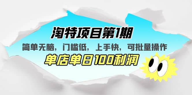 淘特项目第1期，简单无脑，门槛低，上手快，单店单日100利润 可批量操作-巴叔叔资源网