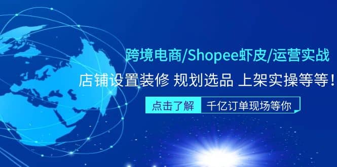 跨境电商/Shopee虾皮/运营实战训练营：店铺设置装修 规划选品 上架实操等等-巴叔叔资源网