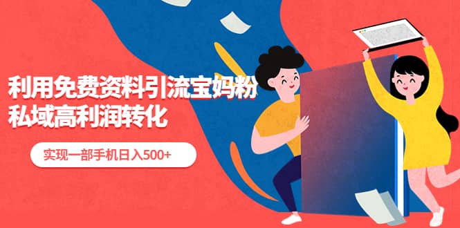 利用免费资料引流宝妈粉，私域高利润转化-巴叔叔资源网