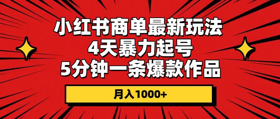 小红书商单最新玩法 4天暴力起号 5分钟一条爆款作品 月入1000+-巴叔叔资源网