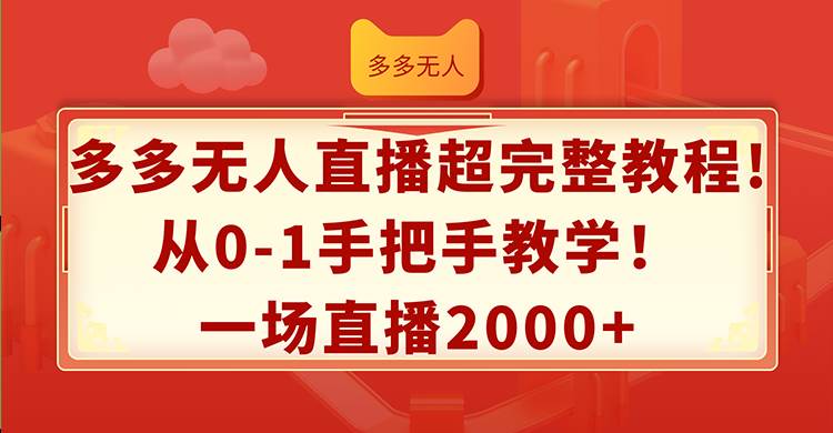 多多无人直播超完整教程!从0-1手把手教学！一场直播2000+-巴叔叔资源网
