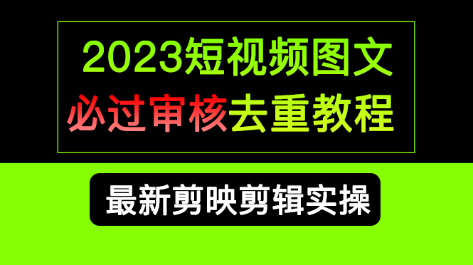 2023短视频和图文必过审核去重教程，剪映剪辑去重方法汇总实操，搬运必学-巴叔叔资源网