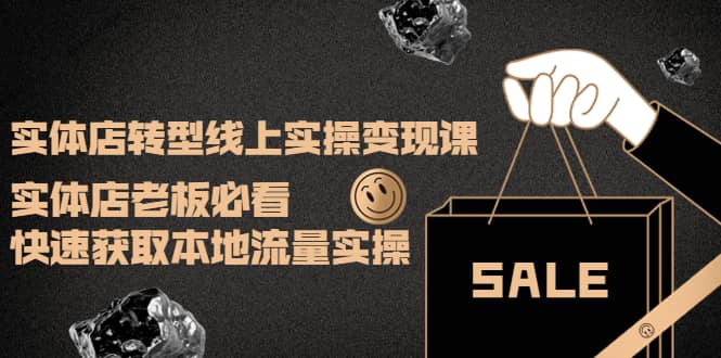 实体店转型线上实操变现课：实体店老板必看，快速获取本地流量实操-巴叔叔资源网