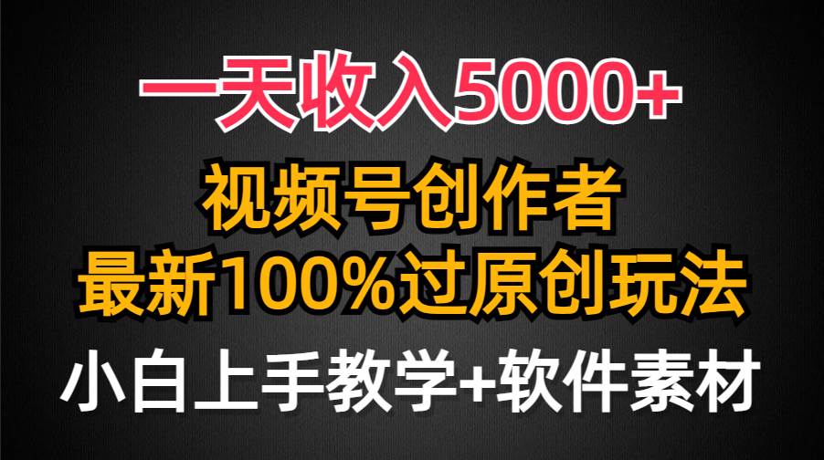 一天收入5000+，视频号创作者，最新100%原创玩法，对新人友好，小白也可.-巴叔叔资源网