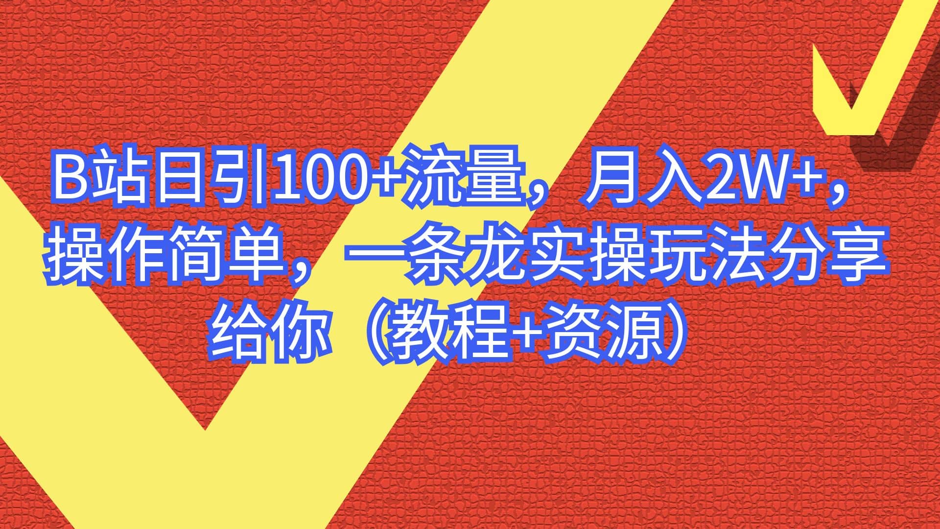 B站日引100+流量，月入2W+，操作简单，一条龙实操玩法分享给你（教程+资源）-巴叔叔资源网
