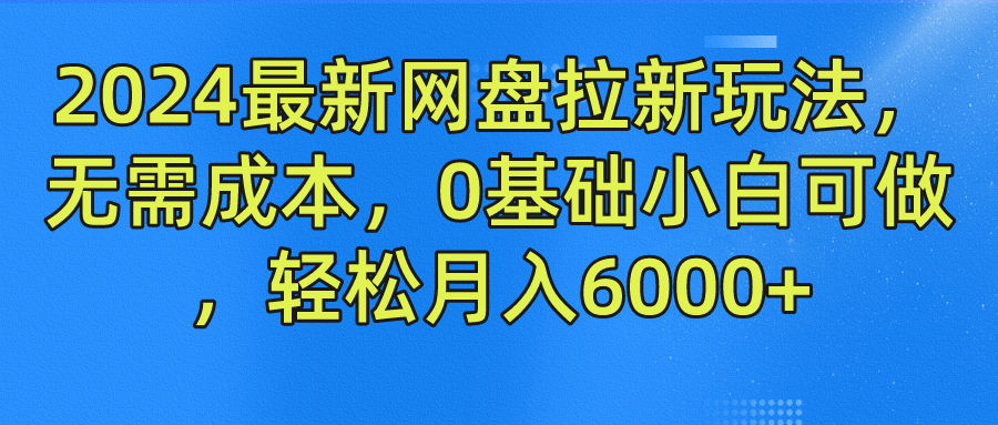 2024最新网盘拉新玩法，无需成本，0基础小白可做，轻松月入6000+-巴叔叔资源网