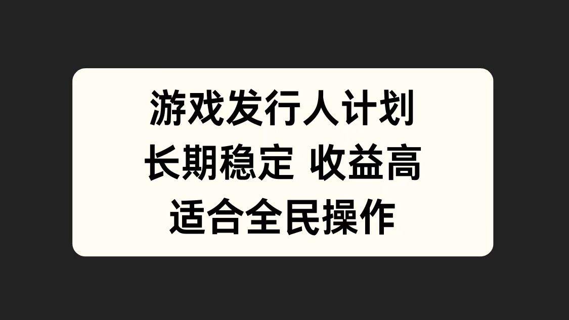 游戏发行人计划，长期稳定，适合全民操作。-巴叔叔资源网