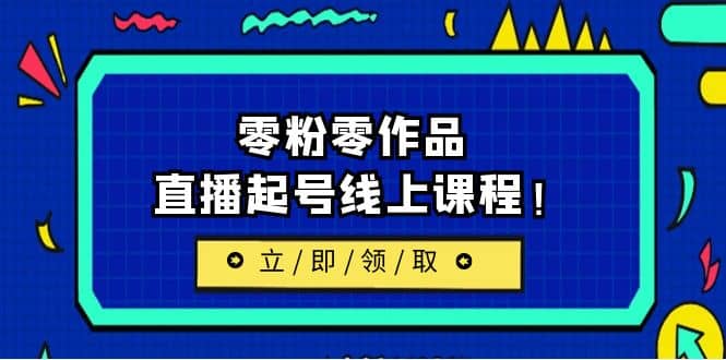 2023/7月最新线上课：更新两节，零粉零作品，直播起号线上课程-巴叔叔资源网