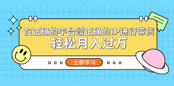 在正确的平台蹭正确的IP进行带货-巴叔叔资源网