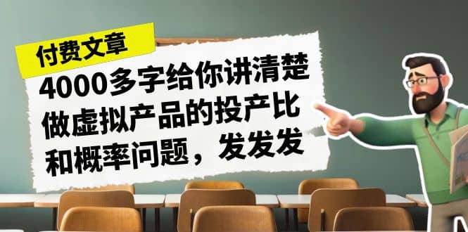某付款文章《4000多字给你讲清楚做虚拟产品的投产比和概率问题，发发发》-巴叔叔资源网
