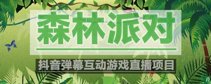 抖音森林派对直播项目，可虚拟人直播 抖音报白 实时互动直播【软件+教程】-巴叔叔资源网