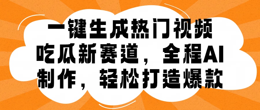 一键生成热门视频，新出的吃瓜赛道，小白上手无压力，AI制作很省心，轻轻松松打造爆款-巴叔叔资源网