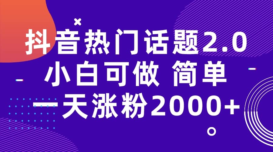 抖音热门话题玩法2.0，一天涨粉2000+（附软件+素材）-巴叔叔资源网