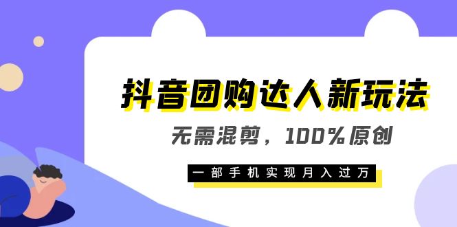 抖音团购达人新玩法，无需混剪，100%原创，一部手机实现月入过万-巴叔叔资源网