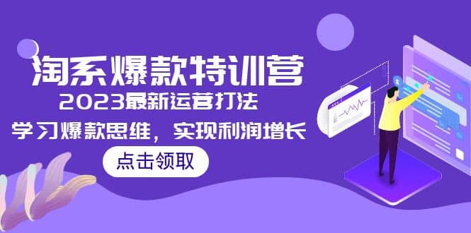 2023淘系爆款特训营，2023最新运营打法，学习爆款思维，实现利润增长-巴叔叔资源网