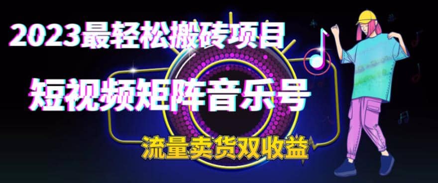 2023最轻松搬砖项目，短视频矩阵音乐号流量收益+卖货收益-巴叔叔资源网