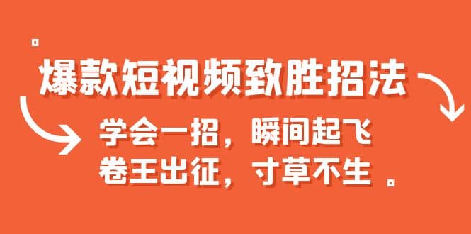 爆款短视频致胜招法，学会一招，瞬间起飞，卷王出征，寸草不生-巴叔叔资源网