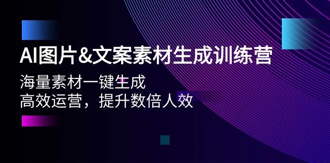 AI图片文案素材生成训练营，海量素材一键生成 高效运营 提升数倍人效-巴叔叔资源网