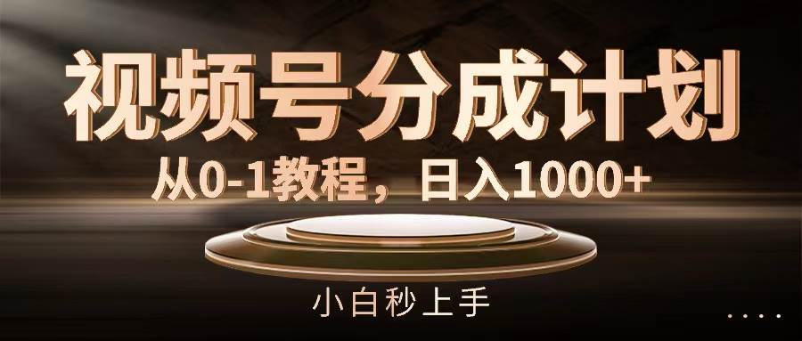 视频号分成计划，从0-1教程，日入1000+-巴叔叔资源网