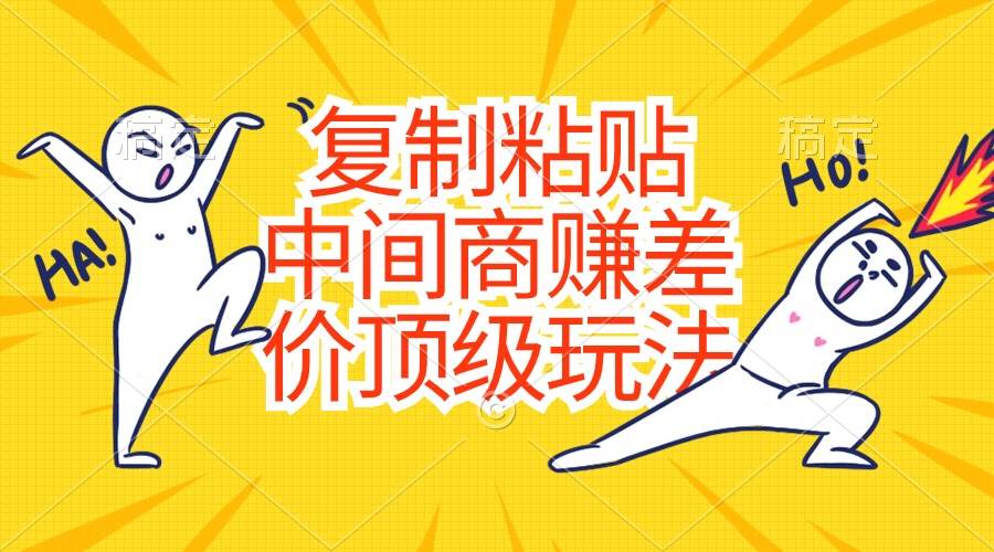 复制粘贴，中间商赚差价顶级玩法，零成本，硬通货-巴叔叔资源网