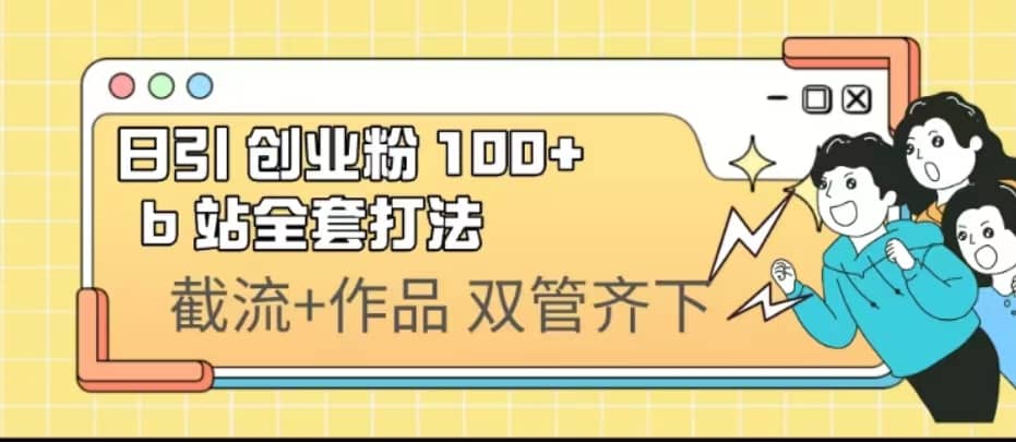 日引创业粉 100+ b 站全套打法【实操视频】-巴叔叔资源网