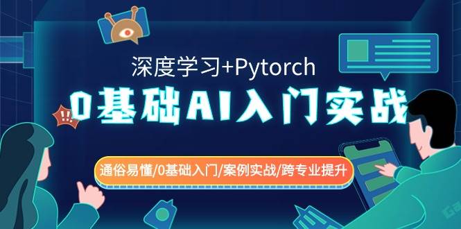 0基础 AI入门实战(深度学习+Pytorch) 通俗易懂/0基础入门/案例实战/跨专业提升-巴叔叔资源网
