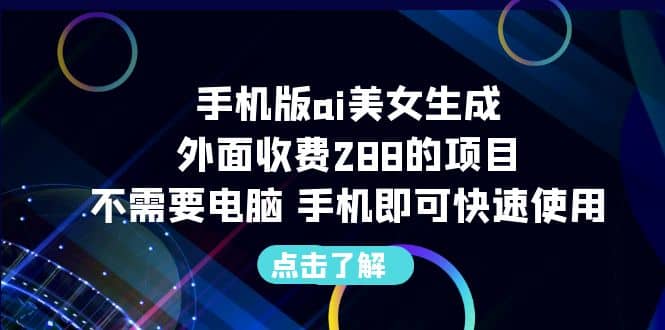 手机版ai美女生成-外面收费288的项目，不需要电脑，手机即可快速使用-巴叔叔资源网
