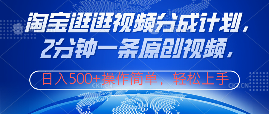 淘宝逛逛视频分成计划，2分钟一条原创视频，操作简单，轻松上手日入500+-巴叔叔资源网