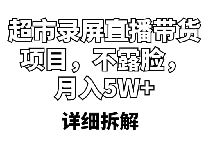 超市录屏直播带货项目，不露脸，月入5W+（详细拆解）-巴叔叔资源网
