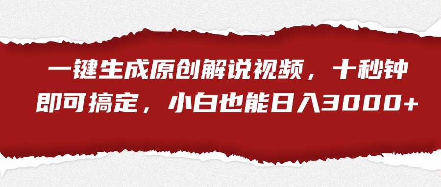 一键生成原创解说视频，小白也能日入3000+十秒钟即可搞定-巴叔叔资源网
