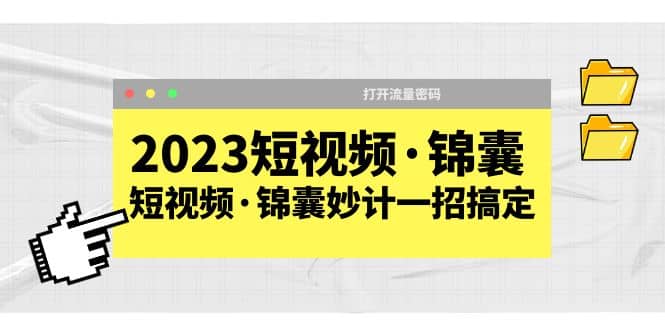2023短视频·锦囊，短视频·锦囊妙计一招搞定，打开流量密码-巴叔叔资源网