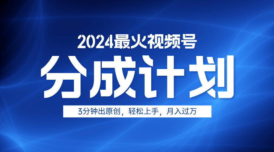 2024最火视频号分成计划3分钟出原创，轻松上手，月入过万-巴叔叔资源网