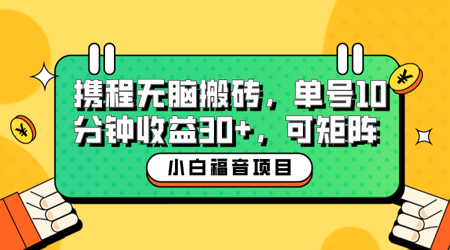 小白新手福音：携程无脑搬砖项目，单号操作10分钟收益30+，可矩阵可放大-巴叔叔资源网