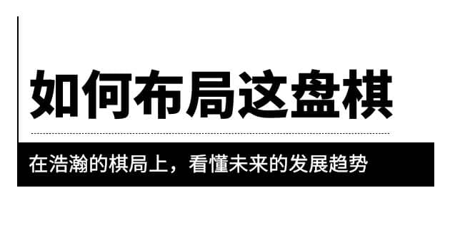 某公众号付费文章《如何布局这盘棋》在浩瀚的棋局上，看懂未来的发展趋势-巴叔叔资源网