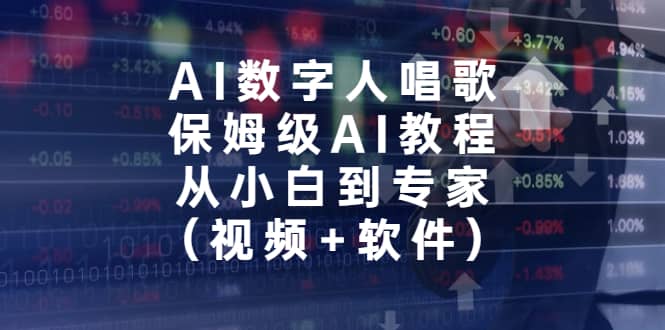 AI数字人唱歌，保姆级AI教程，从小白到专家（视频+软件）-巴叔叔资源网
