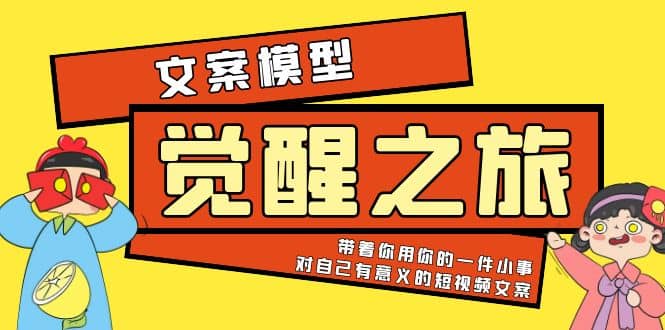 《觉醒·之旅》文案模型 带着你用你的一件小事 对自己有意义的短视频文案-巴叔叔资源网