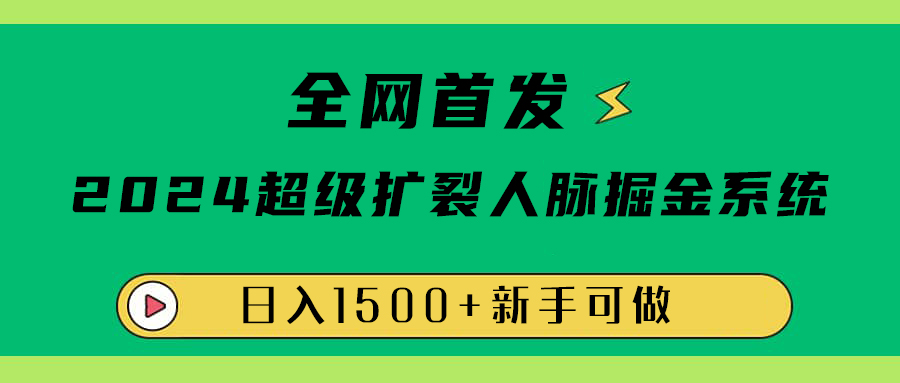 全网首发：2024超级扩列，人脉掘金系统，日入1500+-巴叔叔资源网