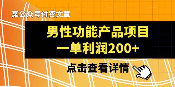 某公众号付费文章《男性功能产品项目，一单利润200+》来品鉴下吧-巴叔叔资源网